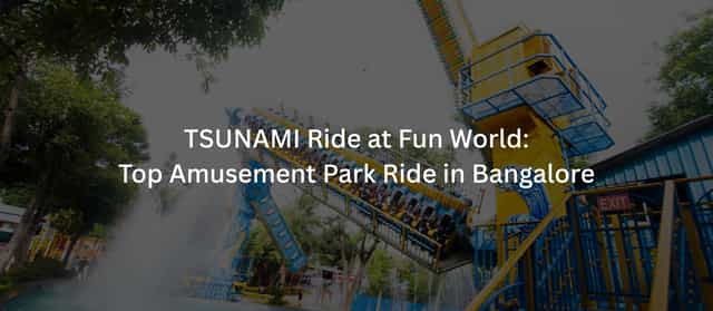 TSUNAMI Ride at Fun World: Top Amusement Park Ride in Bangalore